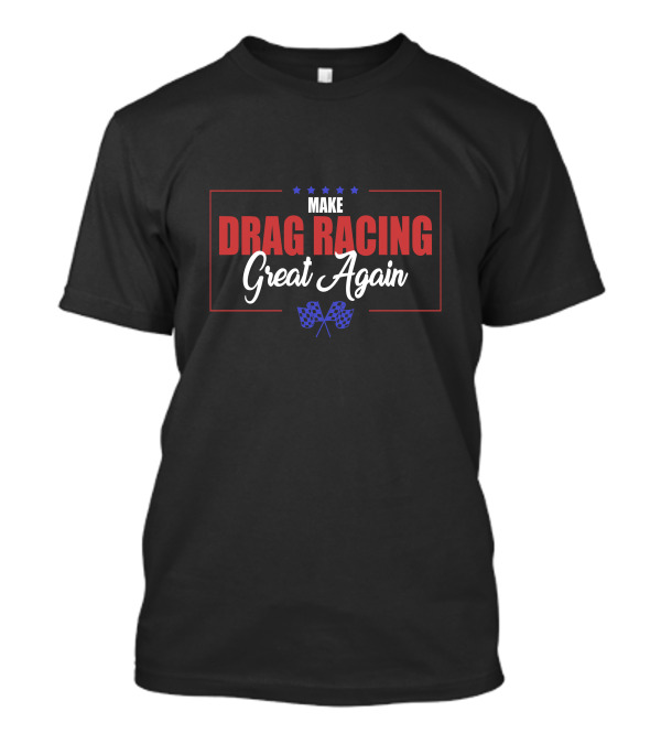 Make Drag Racing Great Again Flags Stars T-Shirt