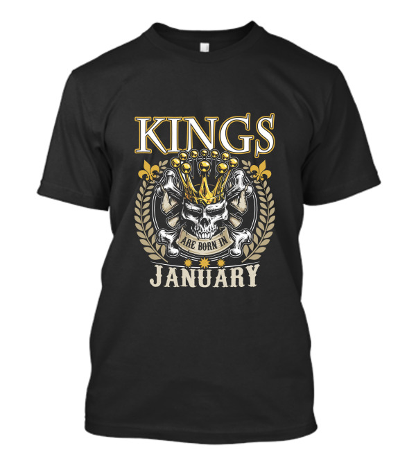 KINGS Are Born In January Skull Crown Fleur-de-lis Crossbones Laurel T-Shirt