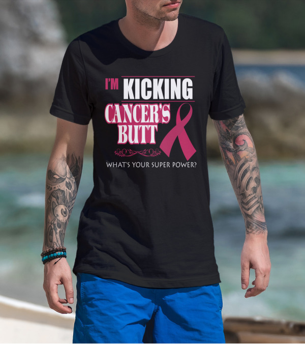 I'm Kicking Cancer's Butt What's Your Super Power Pink T-Shirt