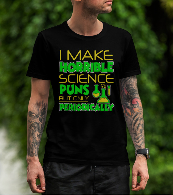 I Make Horrible Science Puns But Only Periodically With Colorful Chemistry Flasks T-Shirt