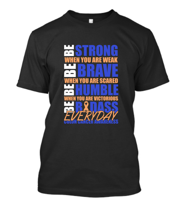 BE STRONG BE BRAVE BE HUMBLE BE BADASS EVERYDAY COLON CANCER AWARENESS T-Shirt
