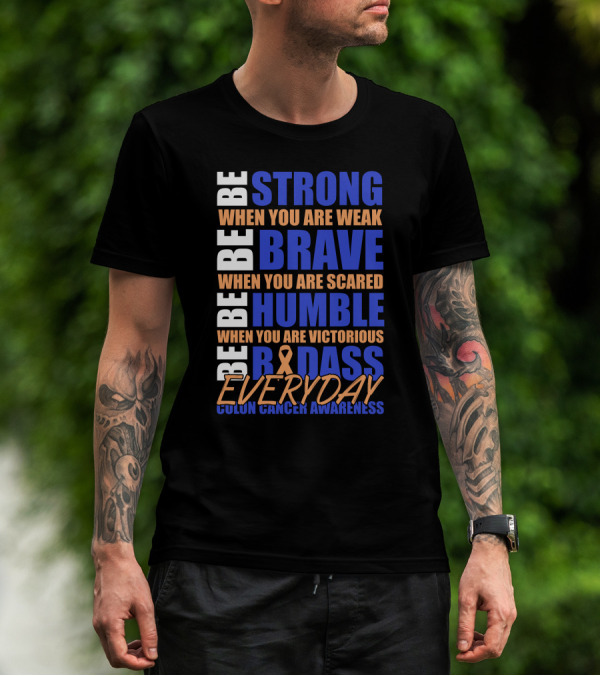 BE STRONG BE BRAVE BE HUMBLE BE BADASS EVERYDAY COLON CANCER AWARENESS T-Shirt