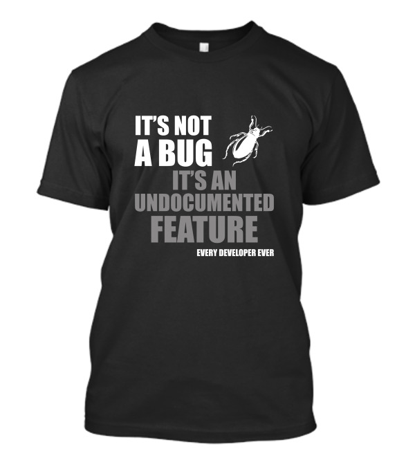 It's Not A Bug It's An Undocumented Feature Every Developer Ever T-Shirt