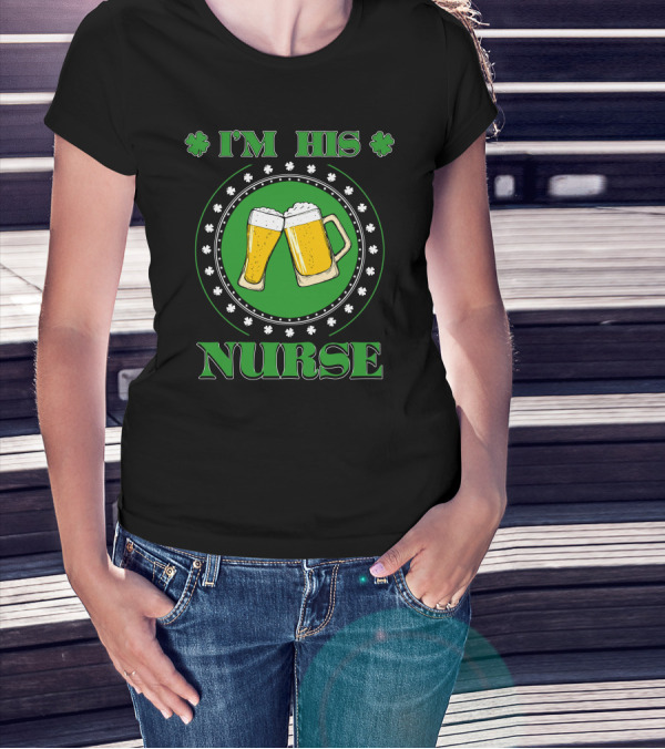 I'M HIS NURSE Beer Mugs Shamrocks T-Shirt