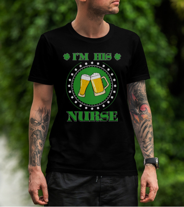 I'M HIS NURSE Beer Mugs Shamrocks T-Shirt