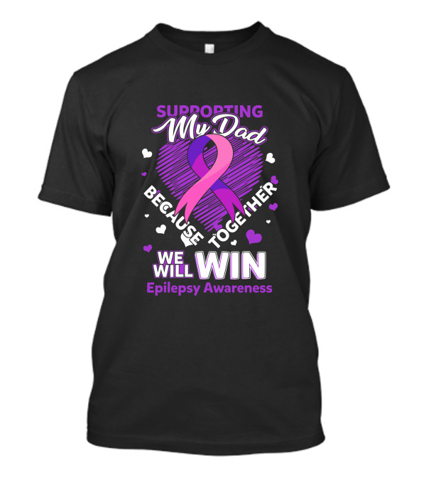 Supporting My Dad Because Together We Will Win Epilepsy Awareness T-Shirt