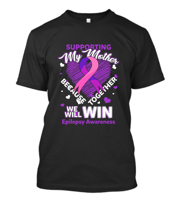 Supporting My Mother Because Together We Will Win Epilepsy Awareness T-Shirt