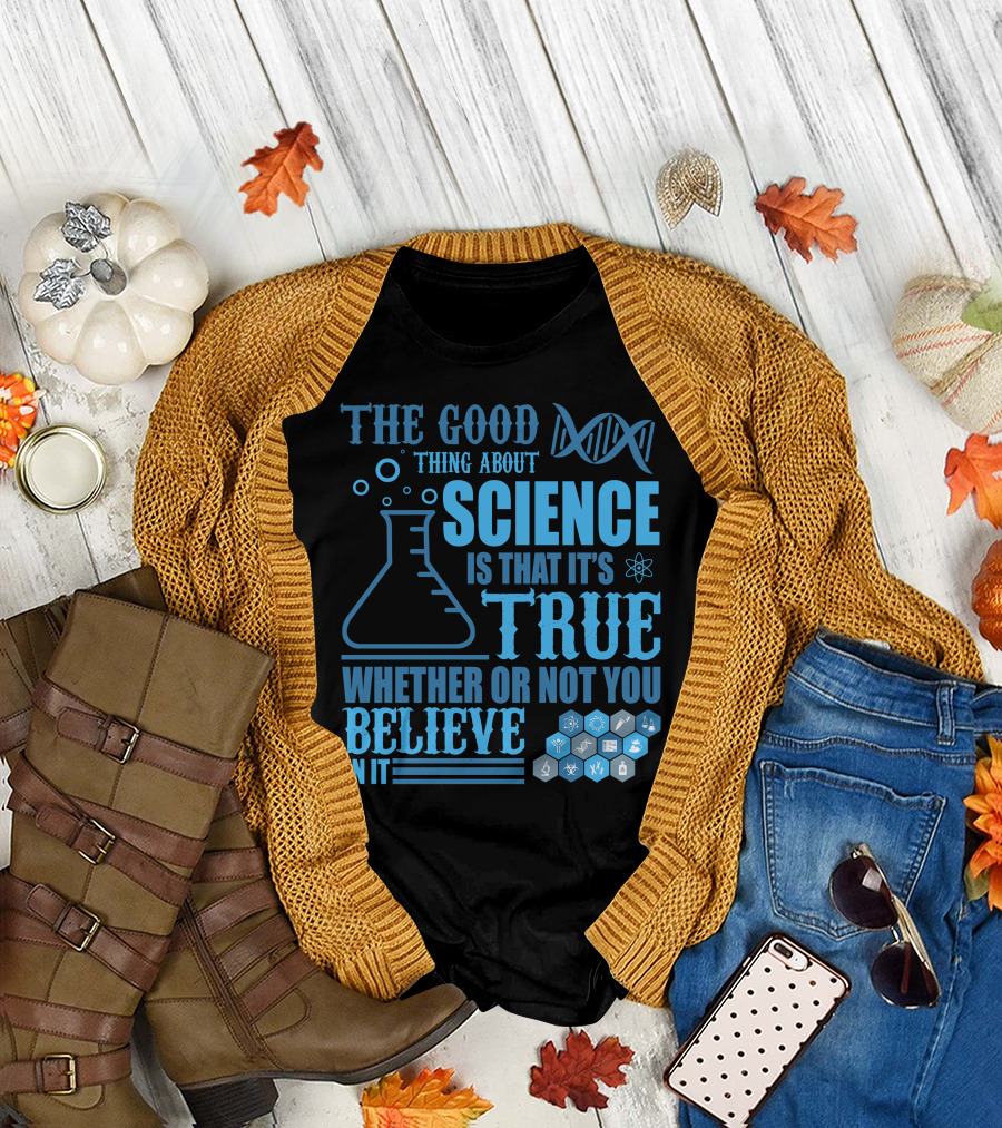 The Good Thing About Science DNA Molecule Flask Atoms True Whether or Not You Believe T-Shirt