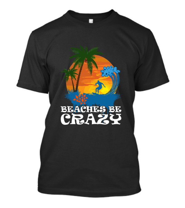 Surfer At Sunset With Waves Beaches Be Crazy T-Shirt