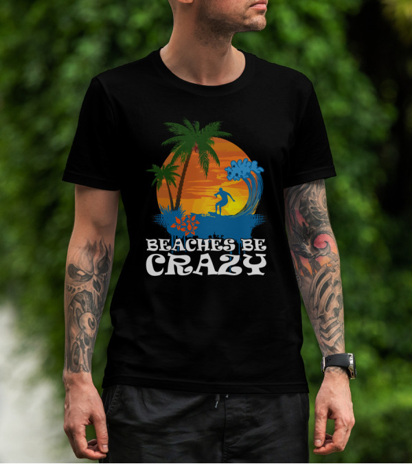 Surfer At Sunset With Waves Beaches Be Crazy T-Shirt