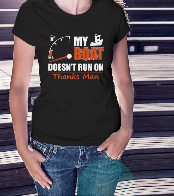My Boat Doesn't Run On Thanks Man Fuel Gauge And Boat T-Shirt