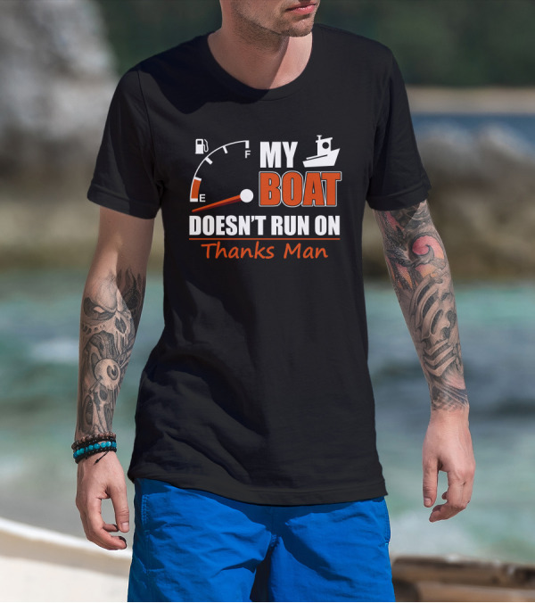 My Boat Doesn't Run On Thanks Man Fuel Gauge And Boat T-Shirt