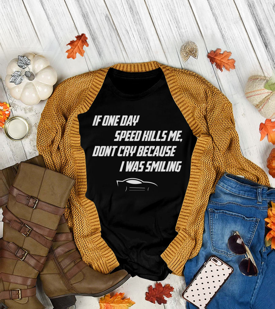 If One Day Speed Kills Me Don't Cry Because I Was Smiling Car T-Shirt