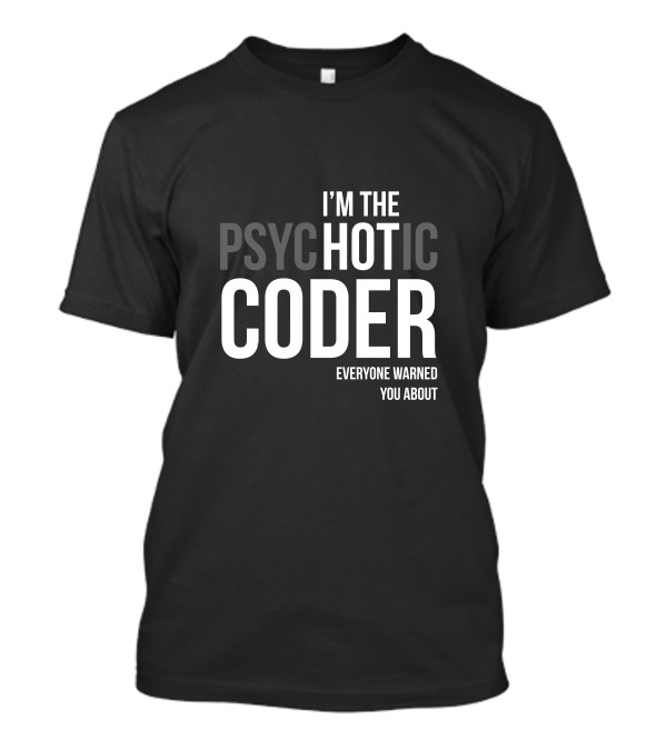 I’m The Psychotic Coder Everyone Warned You About T-Shirt