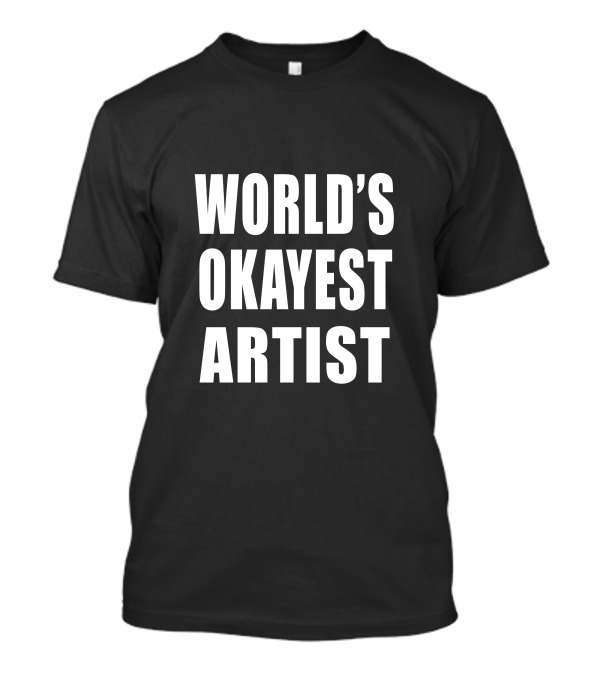 WORLD'S OKAYEST ARTIST T-Shirt