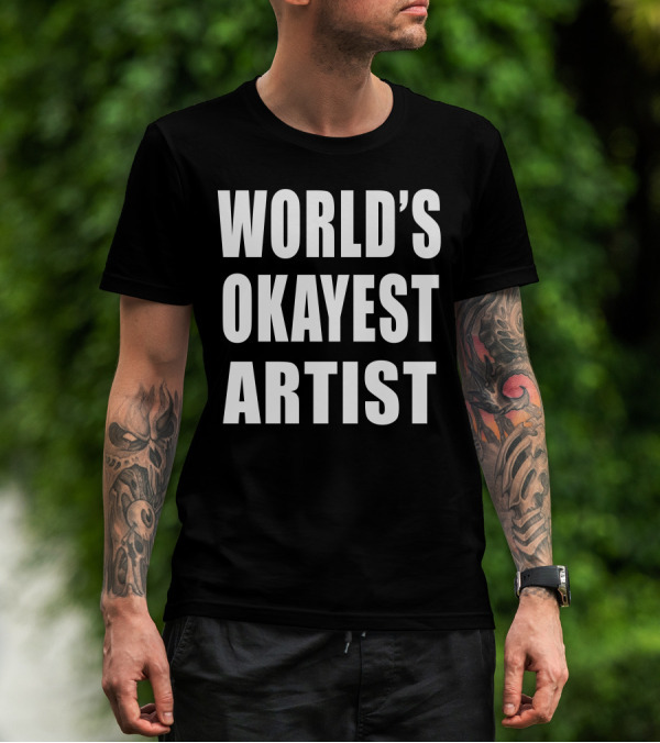 WORLD'S OKAYEST ARTIST T-Shirt