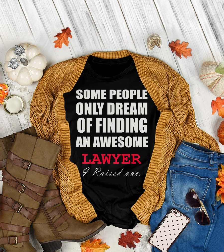 Some People Only Dream Of Finding An Awesome Lawyer I Raised One T-Shirt
